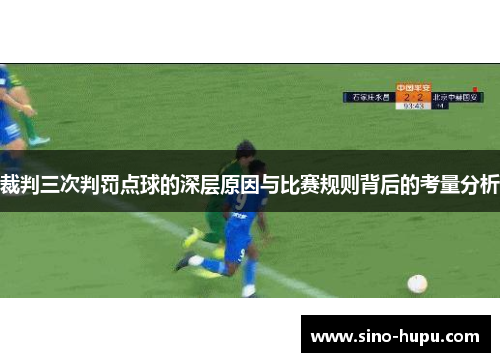 裁判三次判罚点球的深层原因与比赛规则背后的考量分析