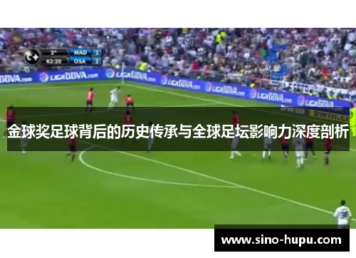 金球奖足球背后的历史传承与全球足坛影响力深度剖析 金球奖足球背后的历史传承与全球足坛影响力深度剖析