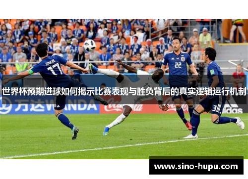 世界杯预期进球如何揭示比赛表现与胜负背后的真实逻辑运行机制