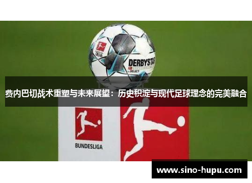 费内巴切战术重塑与未来展望：历史积淀与现代足球理念的完美融合