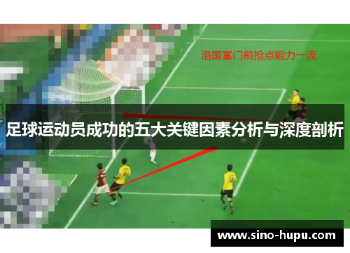 足球运动员成功的五大关键因素分析与深度剖析