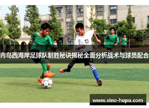 青岛西海岸足球队制胜秘诀揭秘全面分析战术与球员配合